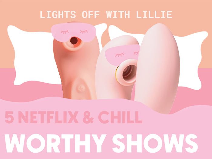 5 Netflix & Chill Worthy Shows
